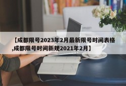 【成都限号2023年2月最新限号时间表格,成都限号时间新规2021年2月】