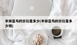 丰田蓝鸟的价位是多少(丰田蓝鸟的价位是多少钱)
