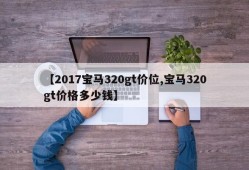 【2017宝马320gt价位,宝马320gt价格多少钱】