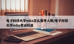 电子科技大学mba怎么报考人数/电子科技大学mba考试科目