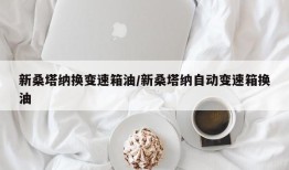 新桑塔纳换变速箱油/新桑塔纳自动变速箱换油