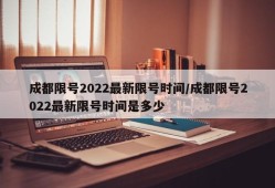 成都限号2022最新限号时间/成都限号2022最新限号时间是多少