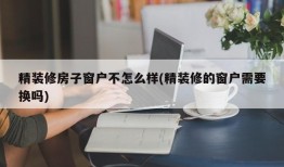 精装修房子窗户不怎么样(精装修的窗户需要换吗)