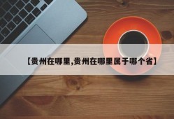 【贵州在哪里,贵州在哪里属于哪个省】