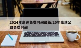 2024年高速免费时间最新/20年高速公路免费时间