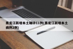黑龙江新增本土确诊11例(黑龙江新增本土病例2例)