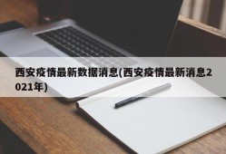 西安疫情最新数据消息(西安疫情最新消息2021年)