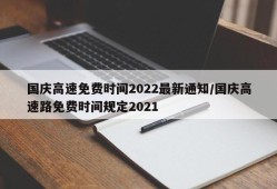 国庆高速免费时间2022最新通知/国庆高速路免费时间规定2021