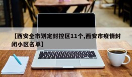 【西安全市划定封控区11个,西安市疫情封闭小区名单】