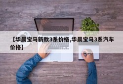【华晨宝马新款3系价格,华晨宝马3系汽车价格】