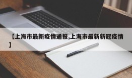 【上海市最新疫情通报,上海市最新新冠疫情】