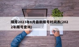 限号2023年6月最新限号时间表(2022年限号查询)