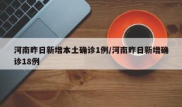河南昨日新增本土确诊1例/河南昨日新增确诊18例