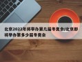 北京2022年将举办第几届冬奥会/北京即将举办第多少届冬奥会