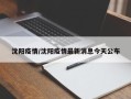 沈阳疫情/沈阳疫情最新消息今天公布
