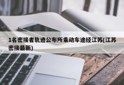 1名密接者轨迹公布所乘动车途经江苏(江苏密接最新)