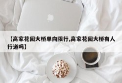 【高家花园大桥单向限行,高家花园大桥有人行道吗】