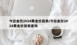 今日金价2024黄金价目表/今日金价2024黄金价目表查询
