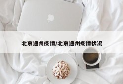北京通州疫情/北京通州疫情状况