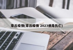 章丘疫情(章丘疫情 2023病毒伤亡)