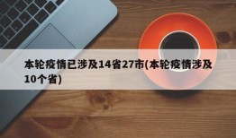 本轮疫情已涉及14省27市(本轮疫情涉及10个省)
