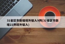 31省区市新增境外输入9例(31省区市新增21例境外输入)