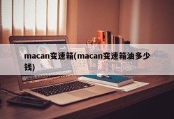 macan变速箱(macan变速箱油多少钱)