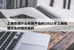 上海疫情什么时候开始的/2021年上海疫情什么时候开始的