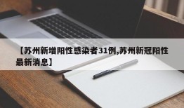 【苏州新增阳性感染者31例,苏州新冠阳性最新消息】