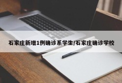 石家庄新增1例确诊系学生/石家庄确诊学校