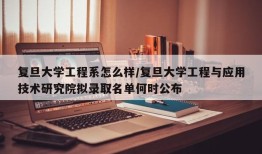 复旦大学工程系怎么样/复旦大学工程与应用技术研究院拟录取名单何时公布