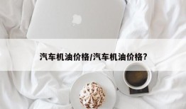 汽车机油价格/汽车机油价格?