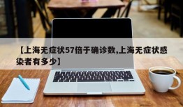 【上海无症状57倍于确诊数,上海无症状感染者有多少】