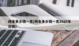 纯金多少钱一克(纯金多少钱一克2025年价格)