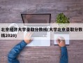 北京经济大学录取分数线(大学北京录取分数线2020)
