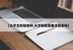【大学怎样销假啊,大学销假需要请假条吗】