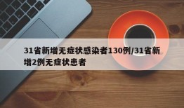 31省新增无症状感染者130例/31省新增2例无症状患者