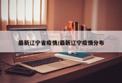 最新辽宁省疫情/最新辽宁疫情分布
