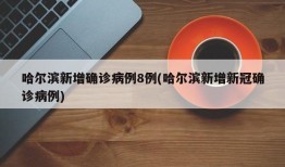 哈尔滨新增确诊病例8例(哈尔滨新增新冠确诊病例)