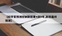 【科学家预测控制新冠要4到5年,新冠最终预测】
