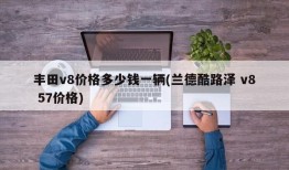 丰田v8价格多少钱一辆(兰德酷路泽 v8 57价格)