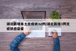 湖北新增本土无症状32例/湖北新增3例无症状感染者