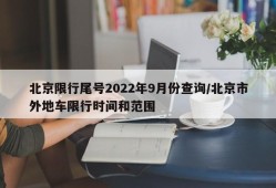 北京限行尾号2022年9月份查询/北京市外地车限行时间和范围