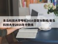 青岛科技大学专科2016录取分数线/青岛科技大学2016年分数线