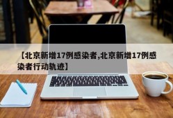 【北京新增17例感染者,北京新增17例感染者行动轨迹】