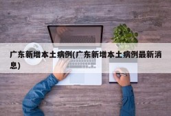 广东新增本土病例(广东新增本土病例最新消息)